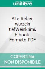 Alte Reben wurzeln tiefWeinkrimi. E-book. Formato PDF ebook