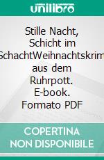 Stille Nacht, Schicht im SchachtWeihnachtskrimi aus dem Ruhrpott. E-book. Formato PDF ebook