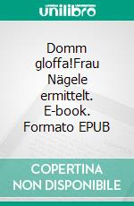 Domm gloffa!Frau Nägele ermittelt. E-book. Formato EPUB ebook