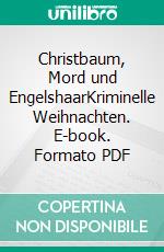 Christbaum, Mord und EngelshaarKriminelle Weihnachten. E-book. Formato PDF ebook