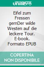 Eifel zum Fressen gernDer wilde Westen auf die leckere Tour. E-book. Formato EPUB ebook