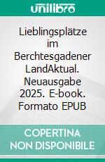Lieblingsplätze im Berchtesgadener LandAktual. Neuausgabe 2025. E-book. Formato EPUB ebook