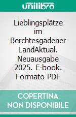 Lieblingsplätze im Berchtesgadener LandAktual. Neuausgabe 2025. E-book. Formato PDF ebook