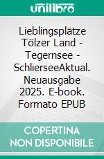 Lieblingsplätze Tölzer Land - Tegernsee - SchlierseeAktual. Neuausgabe 2025. E-book. Formato EPUB ebook
