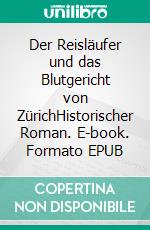 Der Reisläufer und das Blutgericht von ZürichHistorischer Roman. E-book. Formato EPUB ebook