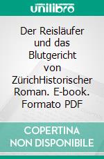 Der Reisläufer und das Blutgericht von ZürichHistorischer Roman. E-book. Formato PDF ebook