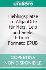 Lieblingsplätze im AllgäuOrte für Herz, Leib und Seele. E-book. Formato EPUB ebook