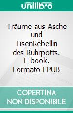 Träume aus Asche und EisenRebellin des Ruhrpotts. E-book. Formato EPUB ebook