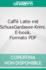 Caffè Latte mit SchussGardasee-Krimi. E-book. Formato PDF ebook