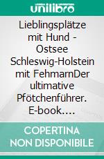 Lieblingsplätze mit Hund - Ostsee Schleswig-Holstein mit FehmarnDer ultimative Pfötchenführer. E-book. Formato PDF ebook