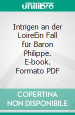 Intrigen an der LoireEin Fall für Baron Philippe. E-book. Formato PDF ebook
