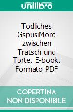 Tödliches GspusiMord zwischen Tratsch und Torte. E-book. Formato PDF ebook