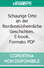Schaurige Orte an der NordseeUnheimliche Geschichten. E-book. Formato PDF ebook
