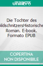Die Tochter des BildschnitzersHistorischer Roman. E-book. Formato EPUB ebook