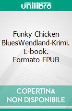 Funky Chicken BluesWendland-Krimi. E-book. Formato EPUB ebook