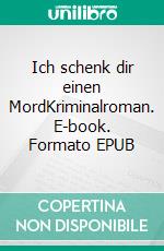 Ich schenk dir einen MordKriminalroman. E-book. Formato EPUB ebook