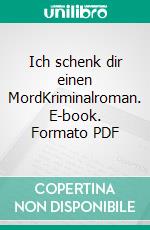Ich schenk dir einen MordKriminalroman. E-book. Formato PDF ebook
