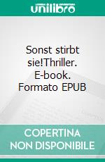 Sonst stirbt sie!Thriller. E-book. Formato EPUB ebook