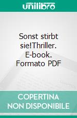 Sonst stirbt sie!Thriller. E-book. Formato PDF ebook