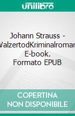 Johann Strauss - WalzertodKriminalroman. E-book. Formato EPUB ebook