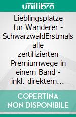 Lieblingsplätze für Wanderer - SchwarzwaldErstmals alle zertifizierten Premiumwege in einem Band - inkl. direktem Zugang zu GPX-/KML-Daten. E-book. Formato PDF ebook