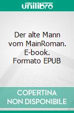 Der alte Mann vom MainRoman. E-book. Formato EPUB ebook