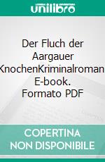 Der Fluch der Aargauer KnochenKriminalroman. E-book. Formato PDF ebook