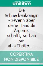 Die Schneckenkönigin - »Wenn aber deine Hand dir Ärgernis schafft, so hau sie ab.«Thriller. E-book. Formato PDF ebook