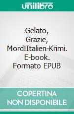 Gelato, Grazie, Mord!Italien-Krimi. E-book. Formato EPUB ebook