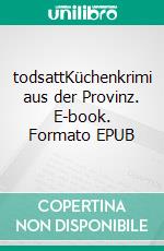 todsattKüchenkrimi aus der Provinz. E-book. Formato EPUB ebook