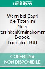 Wenn bei Capri die Toten im Meer versinkenKriminalroman. E-book. Formato EPUB ebook