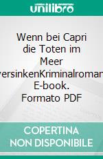 Wenn bei Capri die Toten im Meer versinkenKriminalroman. E-book. Formato PDF ebook