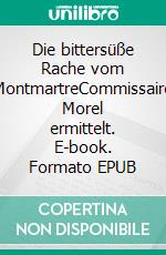 Die bittersüße Rache vom MontmartreCommissaire Morel ermittelt. E-book. Formato EPUB ebook