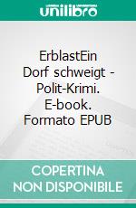 ErblastEin Dorf schweigt - Polit-Krimi. E-book. Formato EPUB ebook