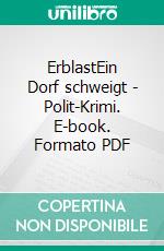 ErblastEin Dorf schweigt - Polit-Krimi. E-book. Formato PDF ebook
