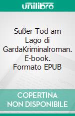 Süßer Tod am Lago di GardaKriminalroman. E-book. Formato EPUB ebook