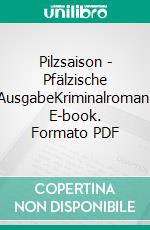 Pilzsaison - Pfälzische AusgabeKriminalroman. E-book. Formato PDF ebook