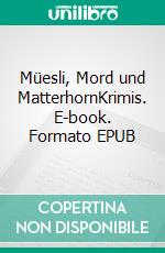 Müesli, Mord und MatterhornKrimis. E-book. Formato EPUB ebook