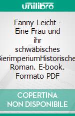 Fanny Leicht - Eine Frau und ihr schwäbisches BierimperiumHistorischer Roman. E-book. Formato PDF ebook