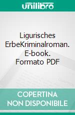 Ligurisches ErbeKriminalroman. E-book. Formato PDF ebook