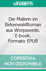 Die Malerin im BirkenwaldRoman aus Worpswede. E-book. Formato EPUB ebook