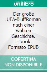 Der große UFA-BluffRoman nach einer wahren Geschichte. E-book. Formato EPUB ebook