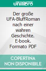 Der große UFA-BluffRoman nach einer wahren Geschichte. E-book. Formato PDF ebook