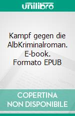 Kampf gegen die AlbKriminalroman. E-book. Formato EPUB ebook