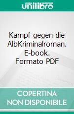 Kampf gegen die AlbKriminalroman. E-book. Formato PDF ebook