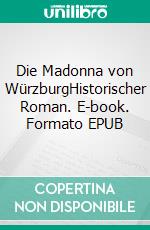 Die Madonna von WürzburgHistorischer Roman. E-book. Formato EPUB ebook