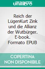 Reich der LügenKurt Zink und die Allianz der Wutbürger. E-book. Formato EPUB ebook