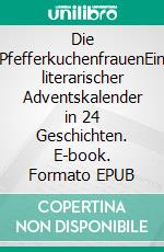 Die PfefferkuchenfrauenEin literarischer Adventskalender in 24 Geschichten. E-book. Formato EPUB ebook