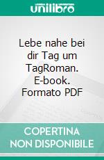 Lebe nahe bei dir Tag um TagRoman. E-book. Formato PDF ebook