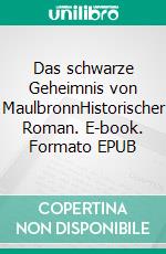 Das schwarze Geheimnis von MaulbronnHistorischer Roman. E-book. Formato EPUB ebook